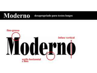 Moderno desapropriado para textos longos
fino-grosso
ênfase vertical
serifa horizontal
e fina
 