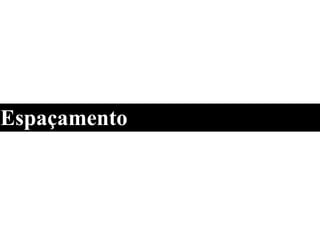 Espaçamento
 
