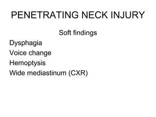 Soft findings
Dysphagia
Voice change
Hemoptysis
Wide mediastinum (CXR)
PENETRATING NECK INJURY
 