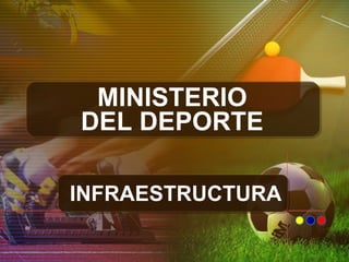 MINISTERIO
DEL DEPORTE
INFRAESTRUCTURA
 