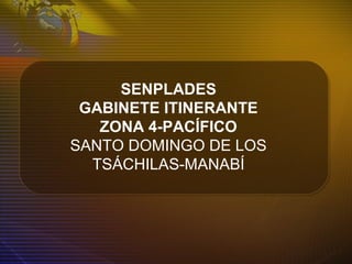 SENPLADES
GABINETE ITINERANTE
ZONA 4-PACÍFICO
SANTO DOMINGO DE LOS
TSÁCHILAS-MANABÍ
 
