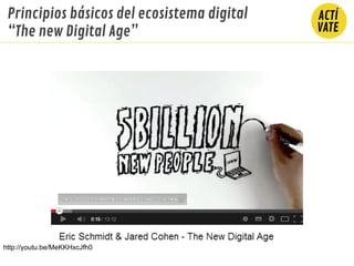 http://youtu.be/MeKKHxcJfh0
Principios básicos del ecosistema digital
“The new Digital Age”
 