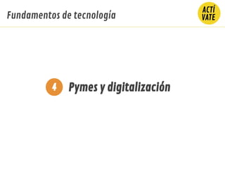 Pymes y digitalización4
Fundamentos de tecnología
 