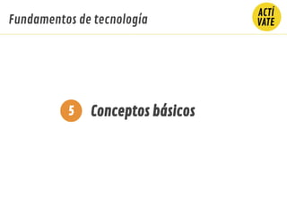 Conceptos básicos5
Fundamentos de tecnología
 