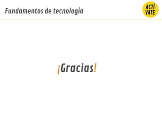 ¡Gracias!
Fundamentos de tecnología
 