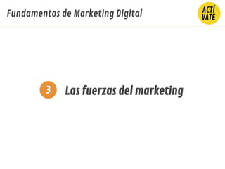 Fundamentos de Marketing Digital
Las fuerzas del marketing3
 