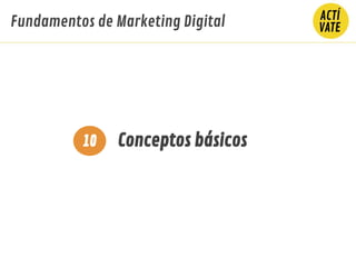 Fundamentos de Marketing Digital
Conceptos básicos10
 