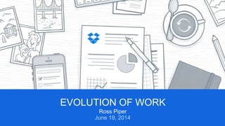 EVOLUTION OF WORK
Ross Piper
June 19, 2014
 