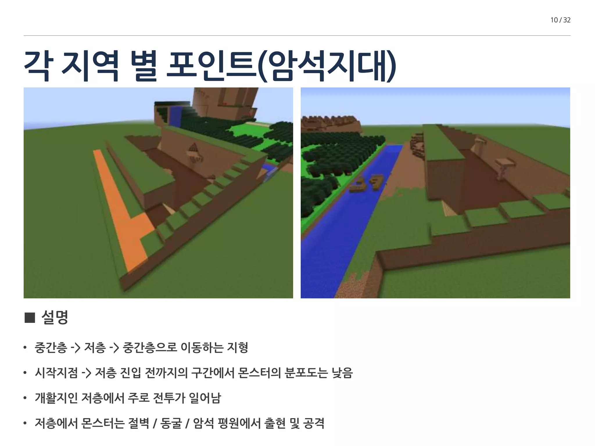 각 지역 별 포인트(암석지대) 
10 / 32 
■ 설명 
• 중간층 -> 저층 -> 중간층으로 이동하는 지형 
• 시작지점 -> 저층 진입 전까지의 구간에서 몬스터의 분포도는 낮음 
• 개활지인 저층에서 주로 전투가 일어남 
• 저층에서 몬스터는 절벽 / 동굴 / 암석 평원에서 출현 및 공격 
 