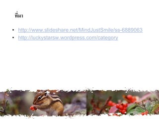 • http://www.slideshare.net/MindJustSmile/ss-6889063
• http://luckystarsw.wordpress.com/category
ที่มา
 
