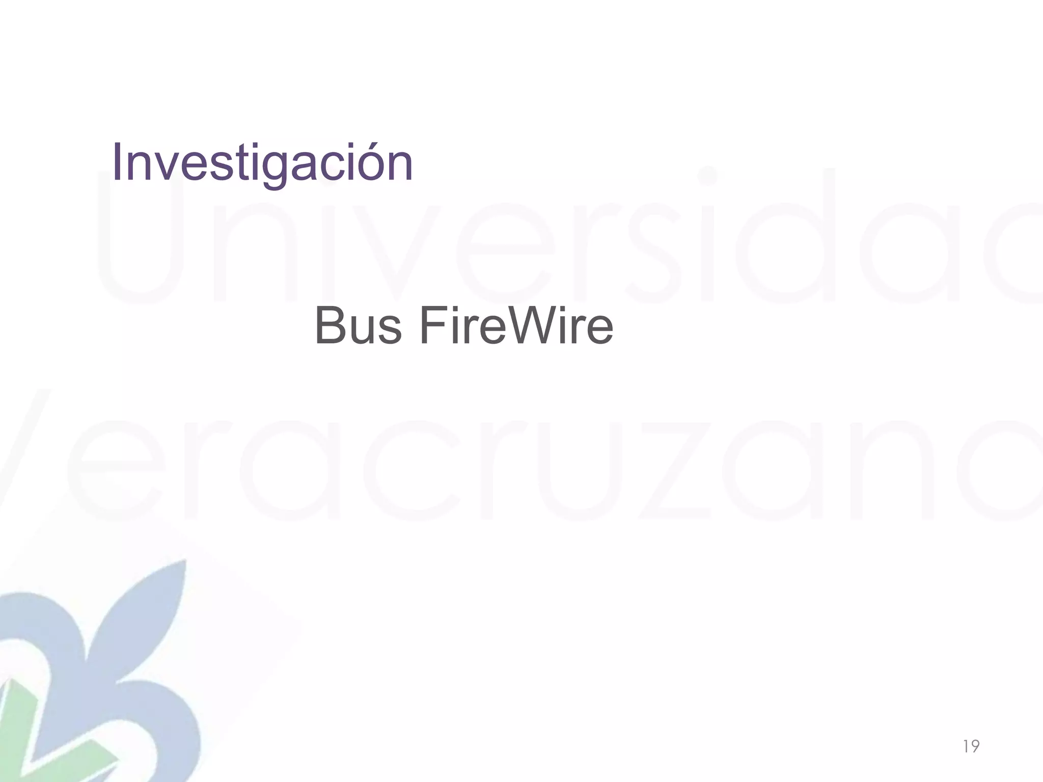 Universidad
Veracruzana
19
Investigación
Bus FireWire
 