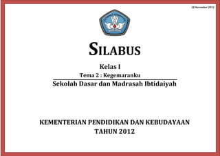 28 November 2012
SILABUS
Kelas I
Tema 2 : Kegemaranku
Sekolah Dasar dan Madrasah Ibtidaiyah
KEMENTERIAN PENDIDIKAN DAN KEBUDAYAAN
TAHUN 2012
 