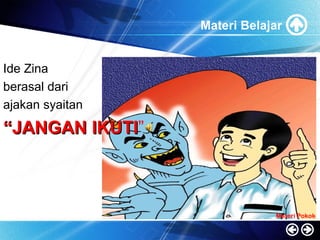 Materi Belajar
Ide Zina
berasal dari
ajakan syaitan
““JANGAN IKUTIJANGAN IKUTI”
Materi Pokok
 