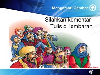Mengamati Gambar
Silahkan komentar
Tulis di lembaran
Materi Pokok
 