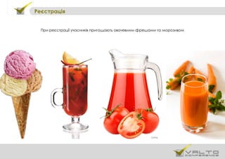 Реєстрація
При реєстрації учасників пригощають овочевими фрешами та морозивом
 