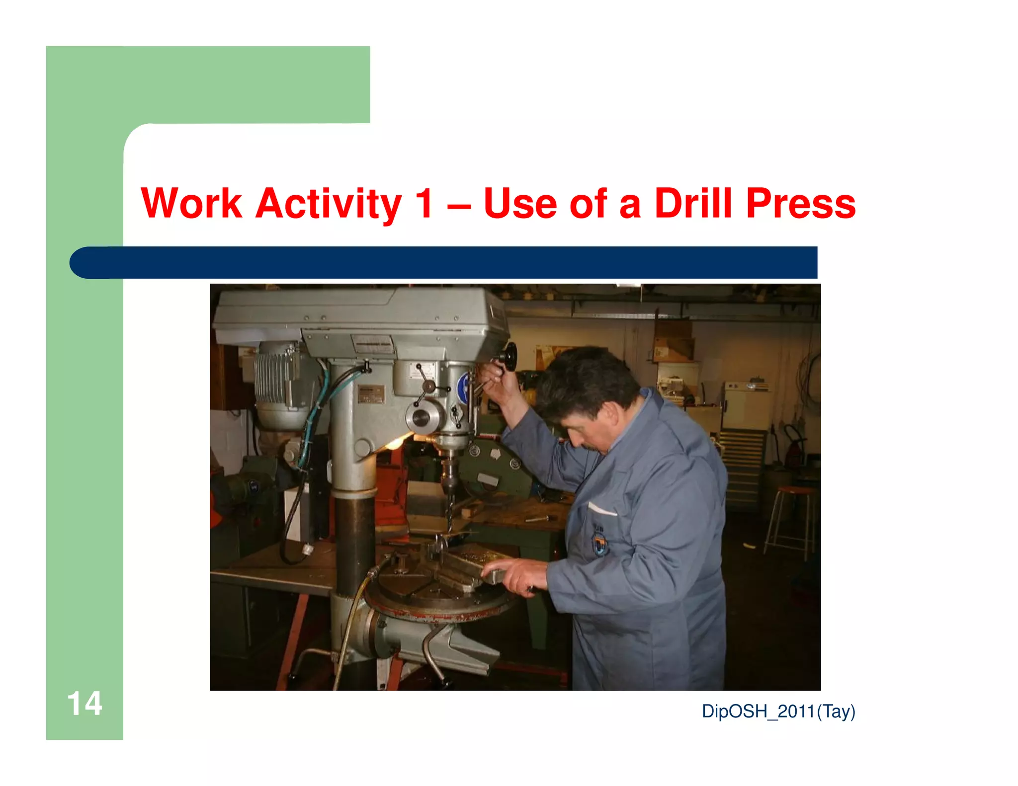 Work Activity 1 – Use of a Drill Press
DipOSH_2011(Tay)14
 