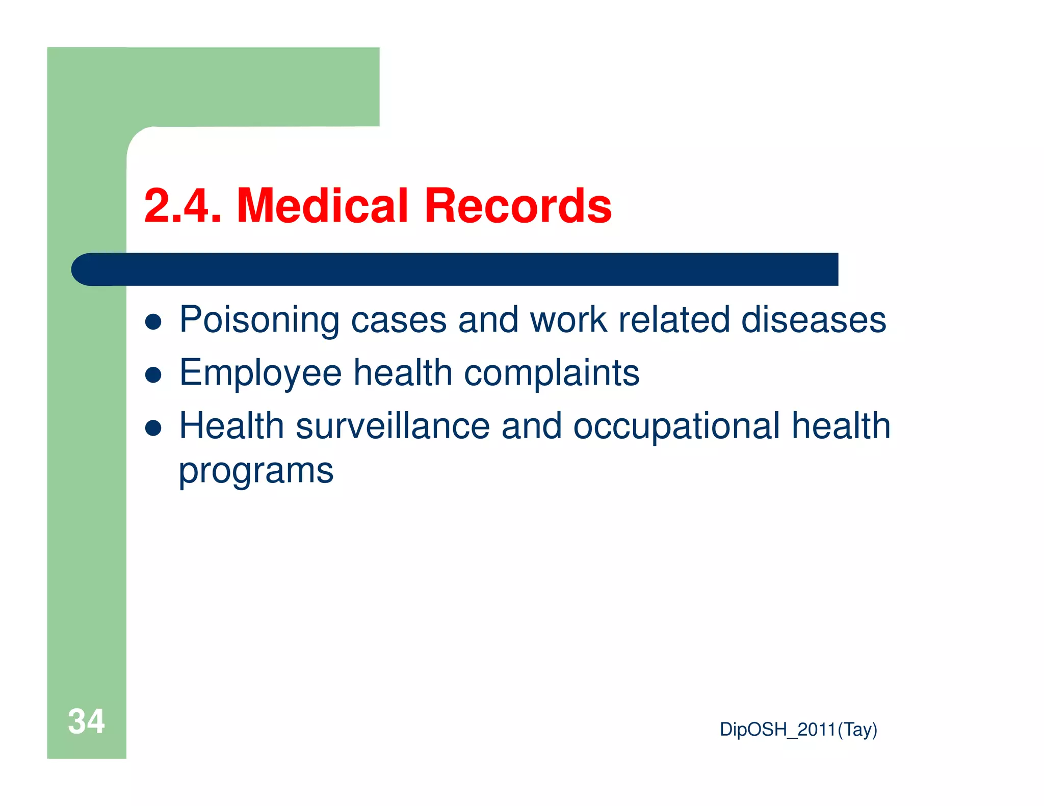 2.4. Medical Records
Poisoning cases and work related diseases
Employee health complaints
DipOSH_2011(Tay)34
Health surveillance and occupational health
programs
 