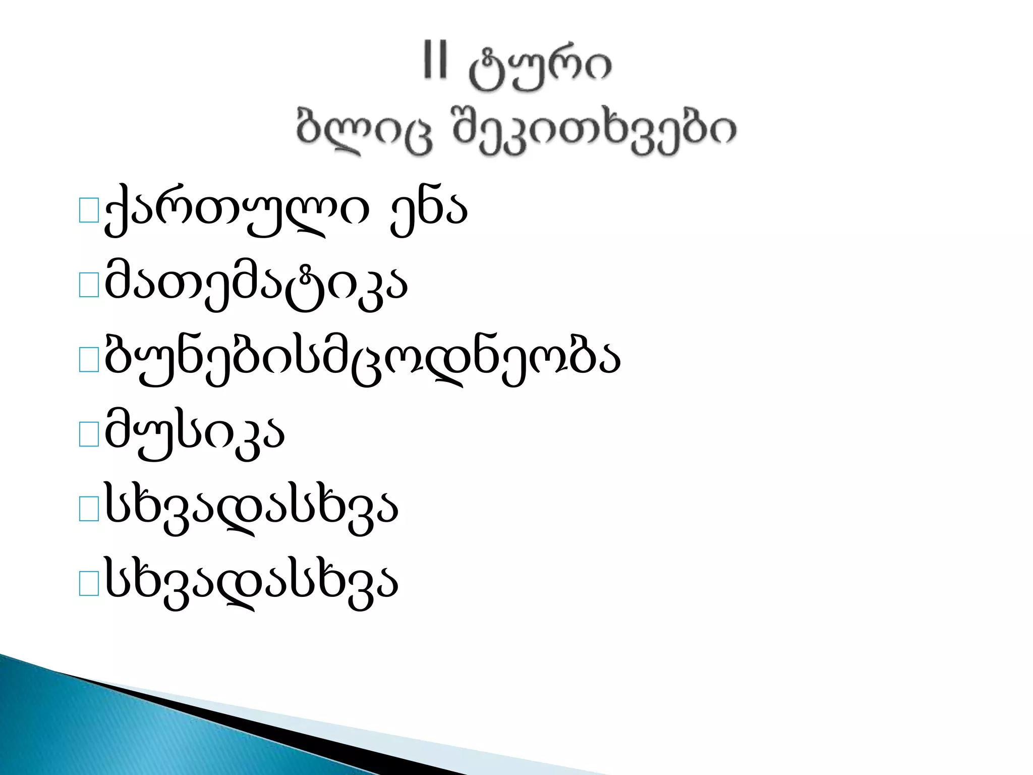 ქართული ენა
მათემატიკა
ბუნებისმცოდნეობა
მუსიკა
სხვადასხვა
სხვადასხვა
 
