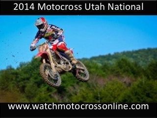 2014 Motocross Utah National
Online
www.watchmotocrossonline.com
 
