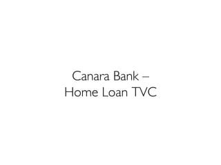 Canara Bank –
Home Loan TVC
 