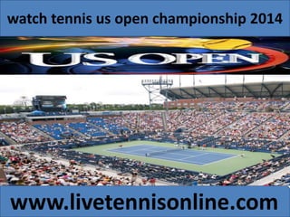 watch tennis us open championship 2014 
www.livetennisonline.com 
