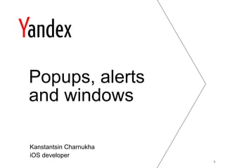 1 
Popups, alerts 
and windows 
Kanstantsin Charnukha 
iOS developer 
 