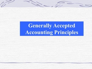 Generally Accepted
Accounting Principles
 