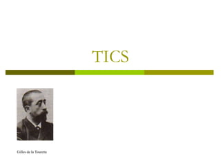 TICS 
Gilles de la Tourette 
 