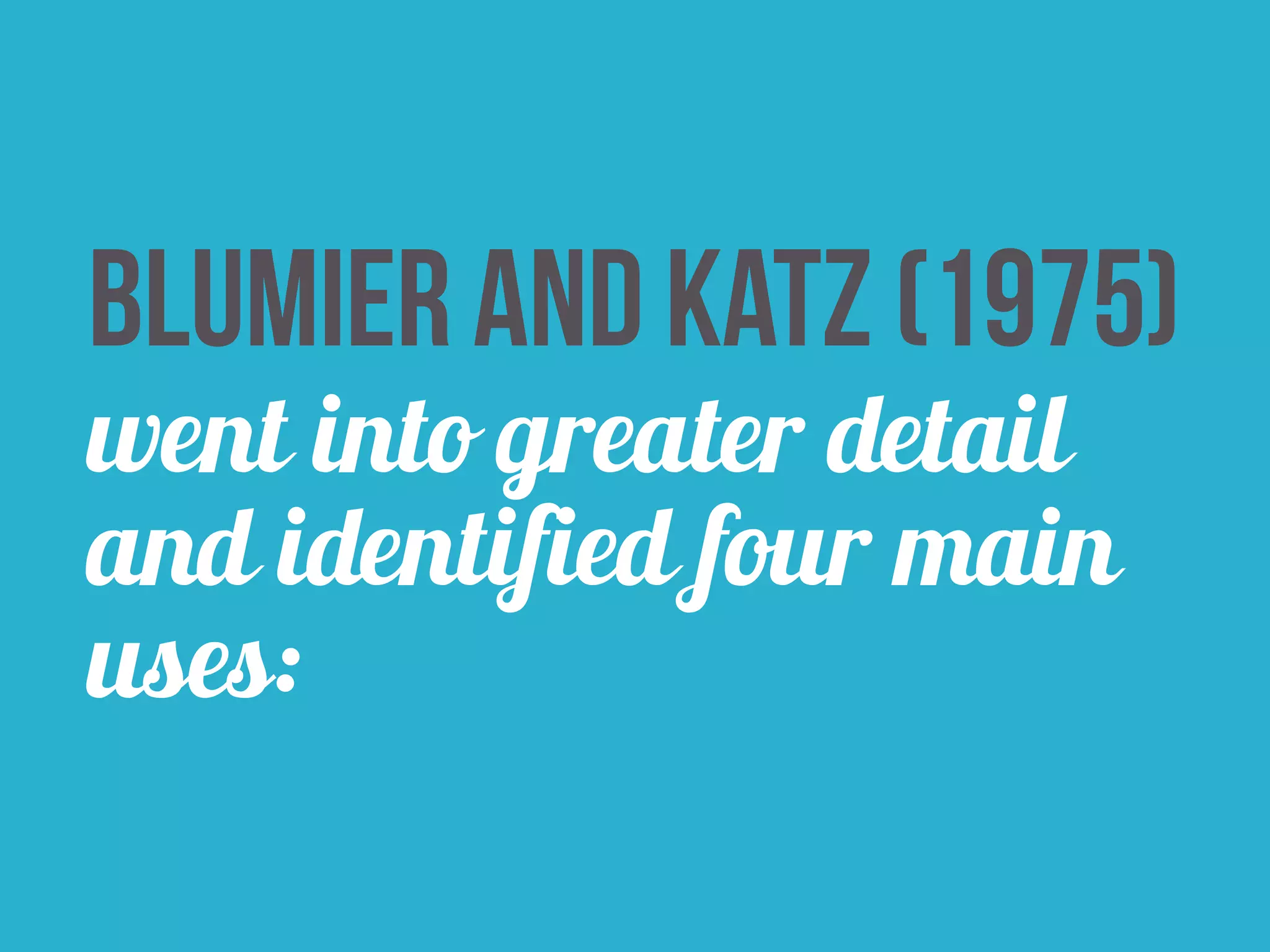 Blumier and Katz (1975) 
went into greater detail 
and identified four main 
uses: 
 