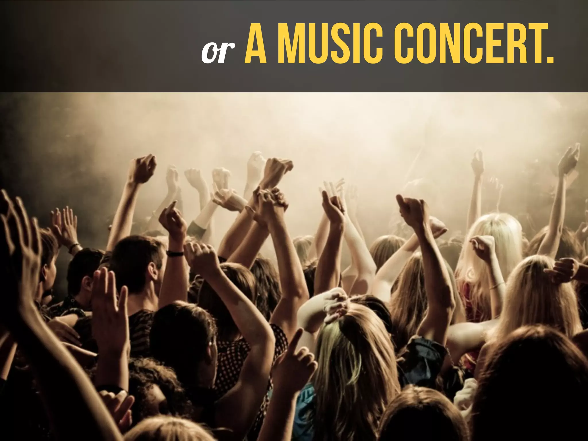 or a music concert. 
 