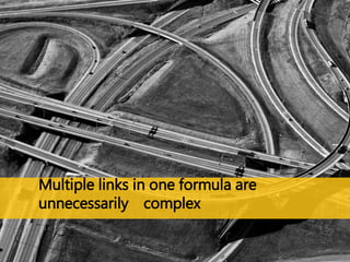 Multiple links in one formula are 
unnecessarily complex 
 