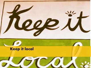 Keep it local 
 