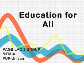 Education for 
All 
PAGBILAO 2 GROUP 
MEM-A 
PUP-Unisan 
 
