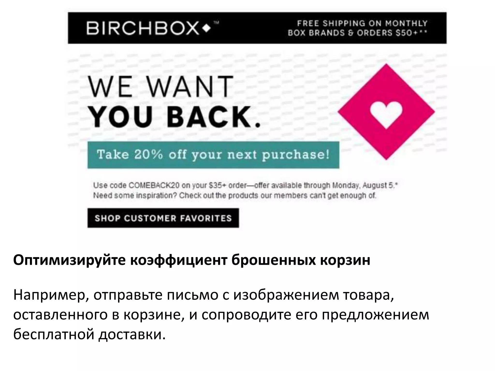 Оптимизируйте коэффициент брошенных корзин 
Например, отправьте письмо с изображением товара, 
оставленного в корзине, и сопроводите его предложением 
бесплатной доставки. 
 