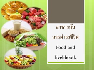 อาหารกับ 
การดารงชีวิต 
Food and 
livelihood. 
 