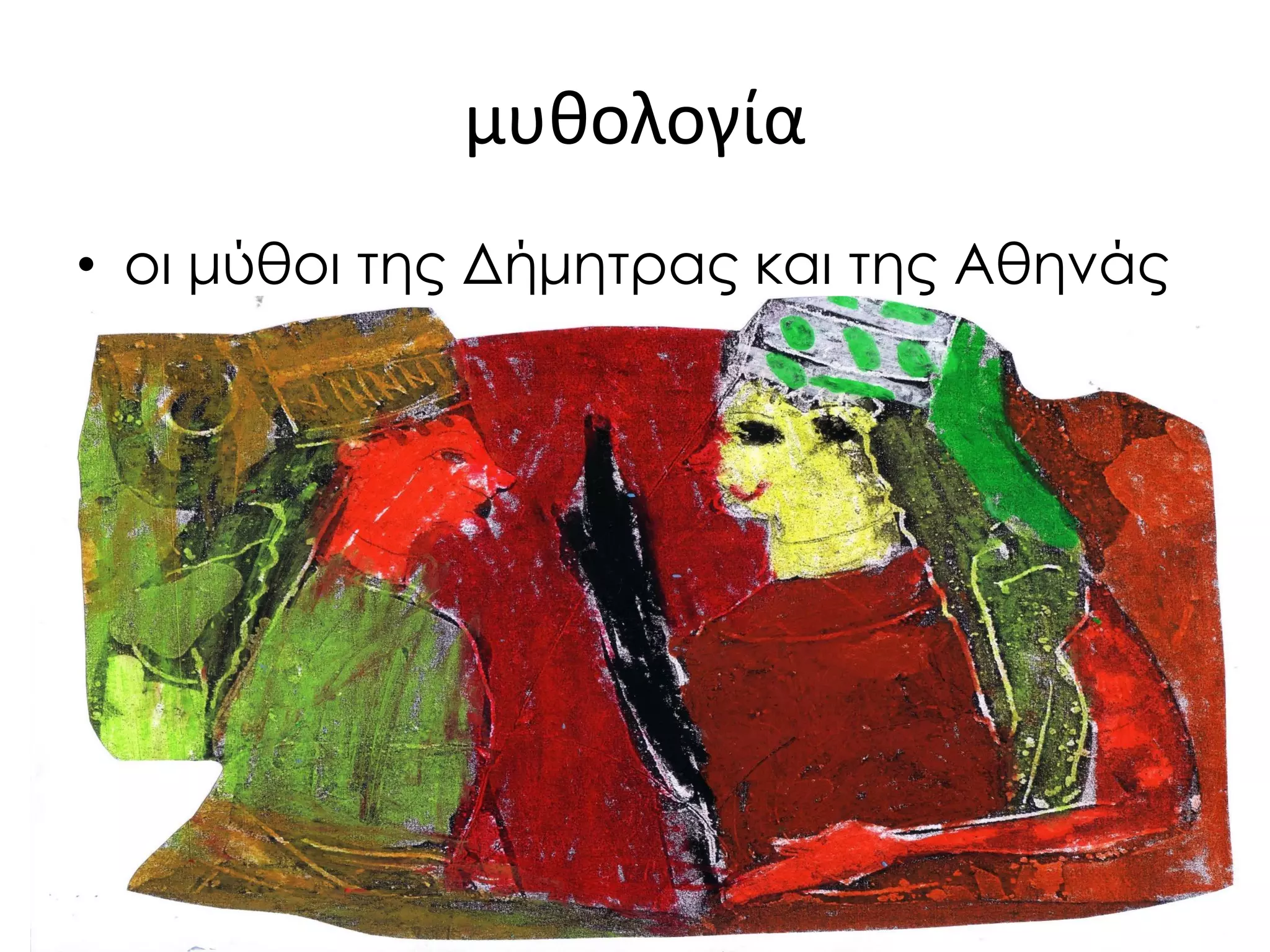 μυθολογία 
•οι μύθοι της Δήμητρας και της Αθηνάς  