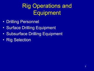 Rig Operations and 
Equipment 
• Drilling Personnel 
• Surface Drilling Equipment 
• Subsurface Drilling Equipment 
• Rig ...