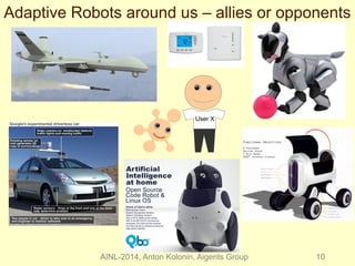 Adaptive Robots around us – allies or opponents 
User X 
AINL-2014, Anton Kolonin, Aigents Group 10 
 
