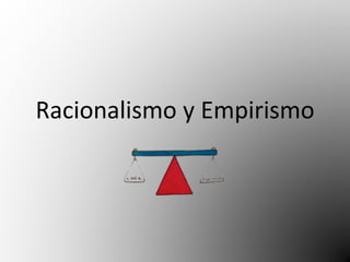Racionalismo y Empirismo 
 
