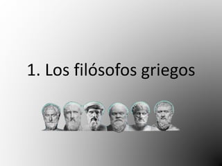 1. Los filósofos griegos 
 