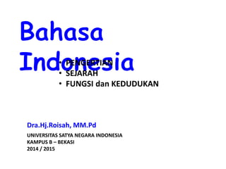 • PENGERTIAN 
• SEJARAH 
• FUNGSI dan KEDUDUKAN 
Dra.Hj.Roisah, MM.Pd 
UNIVERSITAS SATYA NEGARA INDONESIA 
KAMPUS B – BEKASI 
2014 / 2015 
 