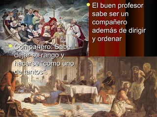 CCoommppaaññeerroo:: SSaabbee 
ddeejjaarr ssuu rraannggoo yy 
hhaacceerrssee ““ccoommoo uunnoo 
ddee ttaannttooss"".. 
EEll bbuueenn pprrooffeessoorr 
ssaabbee sseerr uunn 
ccoommppaaññeerroo 
aaddeemmááss ddee ddiirriiggiirr 
yy oorrddeennaarr 
 