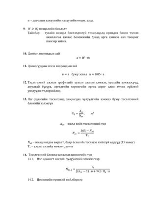 훼 – доголын хажуугийн налуугийн өнцөг, град 
9. 푊 ≥ 푊ө нөхцөлийн биелэлт 
Тайлбар: тухайн нөхцөл биелэгдэхгүй тохиолдолд өрөмдөх болон тэслэх 
ажиллагаа талаас боломжийн бусад арга хэмжээ авч тооцоог 
шинээр хийнэ. 
10. Цооног хоорондын зай 
а = 푊 ∙ 푚 
11. Цооногуудын эгнээ хоорондын зай 
в = а буюу эсвэл в ≈ 0.85 ∙ а 
12. Тэсэлгээний ажлын графикийг уулын ажлын хэмжээ, уурхайн хэмжээсүүд, 
аюултай бүсүүд, эргэлтийн хөрөнгийн эргэц зэрэг олон хүчин зүйлтэй 
уялдуулж тодорхойлно. 
13. Нэг удаагийн тэсэлгээнд хамрагдах чулуулгийн хэмжээ буюу тэсэлгээний 
блокийн эзлэхүүн 
푉б = 
퐴ж 
푁ат 
, м3 
푁ат – жилд хийх тэсэлгээний тоо 
푁ат = 
365 − 푁аб 
Тт 
푁аб – жилд ногдох амралт, баяр ёслол ба тэсэлгээ хийхгүй өдрүүд (15 хоног) 
Тт – тэсэлгээ хийх мөчлөг, хоног 
14. Тэсэлгээний блокод хамаарах цооногийн тоо 
14.1. Нэг цооногт ногдох чулуулгийн хэмжээгээр 
Nб1.1 = 
푉б 
[(푛эг − 1) ∙ в + 푊] ∙ Hд ∙ а 
14.2. Цооногийн ерөнхий нийлбэрээр 
 