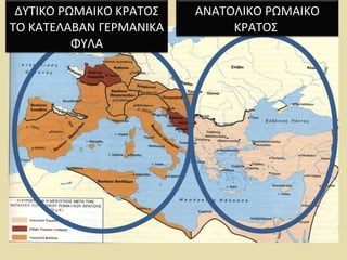 ΔΥΤΙΚΟ ΡΩΜΑΙΚΟ ΚΡΑΤΟΣ 
ΤΟ ΚΑΤΕΛΑΒΑΝ ΓΕΡΜΑΝΙΚΑ 
ΦΥΛΑ 
ΑΝΑΤΟΛΙΚΟ ΡΩΜΑΙΚΟ 
ΚΡΑΤΟΣ 
 