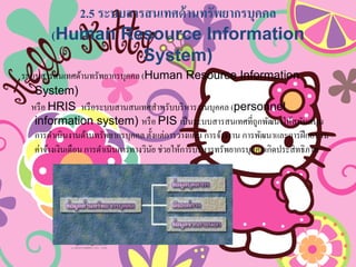 2.5 ????????????????????????????? (Human Resource Information System) 
????????????????????????????? (Human Resource Information System) 
???? HRIS ???????????????????????????????????? (personnel information system) ???? PIS ?????????????????????????????????????? ????????????????????????????? ???????????????? ?????????? ????????????????????? ???????????????? ???????????????????? ???????????????????????????????????????????? 
 