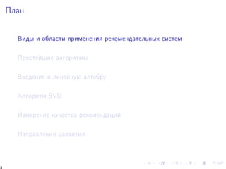 Ïëàí 
Âèäû è îáëàñòè ïðèìåíåíèÿ ðåêîìåíäàòåëüíûõ ñèñòåì 
Ïðîñòåéøèå àëãîðèòìû 
Ââåäåíèå â ëèíåéíóþ àëãåáðó 
Àëãîðèòì SVD 
Èçìåðåíèå êà÷åñòâà ðåêîìåíäàöèé 
Íàïðàâëåíèÿ ðàçâèòèÿ 
3 
 