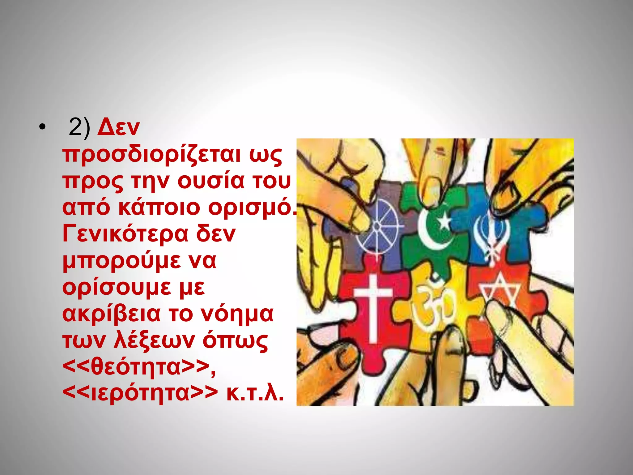 • 2) Δεν 
προσδιορίζεται ως 
προς την ουσία του 
από κάποιο ορισμό. 
Γενικότερα δεν 
μπορούμε να 
ορίσουμε με 
ακρίβεια το νόημα 
των λέξεων όπως 
<<θεότητα>>, 
<<ιερότητα>> κ.τ.λ. 
 