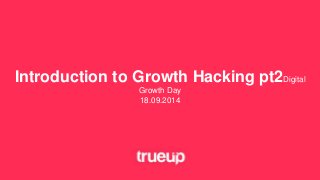 Introduction to Growth Hacking pt2Digital 
Growth Day 
18.09.2014 
 
