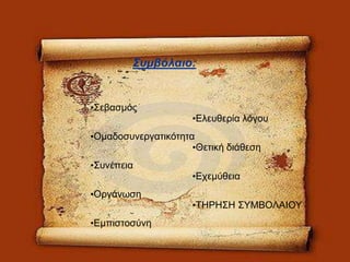 2/20/14 
Συμβόλαιο: 
•Σεβασμός 
•Ομαδοσυνεργατικότητα 
•Συνέπεια 
•Οργάνωση 
•Εμπιστοσύνη 
•Ελευθερία λόγου 
•Θετική διάθεση 
•Εχεμύθεια 
•ΤΗΡΗΣΗ ΣΥΜΒΟΛΑΙΟΥ 
 