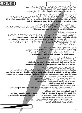 ج : أ- جعل الرسول فداء السرى فى غزوة بدر تعليم عشرة صبيان من المسلمين . 
ب- أول أية نزلت بالقرآن هي " اقرأ باسم ربك الذي خلق" . 
جـ- دعت العديد من الحاديث النبوية للعلم مثل " اطهلبوا العلم ولو فى الصين " . 
-2 لعب المسجد دورا هاما فى نقل العلم بالدولة السلمية . 
ج : كان المسجــد المدرســة الولى في السـلم حيث كانت تقام فيه حلقات الدروس ومقر لدارة شؤون الدولة 
بالضافة إلى وظيفته الساسية كدار للعبادة و كان المعلم ل يتقاضى أجراً  عن عمله وإنما كان يقوم به ابتغاء وجه ال 
تعالى ومن المعروف أن مسجد الرسول ظل مقراً  للتعليم في عهد الخلفاء الراشدين . 
-3 لعبت الكتاتيب دورا هاما فى نقل العلم للدولة السلمية. 
ج : الكتاب أول أنــواع المعاهــد التعليمية فى العالم السلمي وأنشئت لتعليــم مبادئ القــراءة والكتابة وعلم الحساب 
وتحفيظ القرآن الكريم و كان الطالب الذي ينهى تعليمة يسمى حافظاً  . 
-4 تعددت تفاسير القرآن الكريم. 
1) التفسير المنقول  : يعتمد على ما ورد على لسان الرسول بالنص ثم دخل فيه ما قاله الصحابة والتابعين 
وكان المؤيد لهذا الفريق ل يقول في القرآن شيئا برأيه إذا سئل ومنهم سعيد بن المسيب وابن سيرين . 
2) تفسير الرأي والجتهاد : يعتمد على اختلف تفسير معاني اليات وعدم العتماد على اللفظ فقط وكان 
المؤيد لهذا الفريق يقول برأيه في القرآن ويرى أن كتمان ما وصل إليه اجتهاده كتمان للعلم ومنهم عبد ال بن 
مسعود وعبد ال بن العباس . 
-5 مرت عملية جمع مفردات اللغة العربية بعدة خطوات . 
ج : أ- تصحيح ما بمفردات اللغة من أخطاء . ب- كتابة مفردات اللغة بدون ترتيب . 
جـ- جمع الكلمات الخاصة بموضوع واحد معاً  مثل ما قام به " الصمعي " . 
د- وضع المعاجم مثل معجم العين للخليل بن أحمد أول المعاجم العربية . 
-6 لو لم يكن المأمون خليفة لصار أحد العلماء البارزين. 
ج : أ- لنه أمر بترجمة كتب الفلسفة والمنطق . 
ب- مال إلى مذهب المعتزلة وهو مذهب يميل إلى العتماد على العقل والتفكير . 
جـ- نشأ وتربى تربية علمية وكان يشجع العلماء ويقربهم منه وينفق عليهم بسخاء . 
-7 للمسلمين فضل كبير فى علوم  الطب والصيدلة. 
ج : كان المسلمون أول من فتح باب الطب الحقيقي بعد أن ابطل المداواة بالسحر والشعوذة واعتمد الطب عند 
المسلمين على التجربة والملحظة في الوقت الذي كانت الكنيسة الغربية تحرم الطب وتري انه مرض من ال ل يجب 
مداواته وكثر اشتغال النصارى واليهود بالطب داخل الدولة السلمية ومن أهم إنجازات المسلمين فى مجال الطب :- 
أ- المسلمون هم أول من بنى البيمارستانات ( علي يد الوليد بن عبد الملك ) . 
ب- استخدام المرقد للتخدير ( الخشخاش ) والفيون لعلج الجنون . 
جـ - معرفة الدورة الدموية في جسم النسان ( ابن النفيس ) . 
د- اكتشاف الدوية وتركيبها ( ابن البيطار ) . 
و- إزالة المياه من العيون وتفتيت الحصوات فى الجسم . 
هـ- عرفوا التمريض الحربي ( السيدة عائشة ) وعرفوا خيوط الجراحة من أمعاء القطط علج السل والشلل . 
-8 تقدم  المسلمون فى مجال  الفلك تقدما كبيرا . 
ج : أ- المسلمون أول من رسم على سطح الكرة الرضية . ب- اختراع المسلمون البوصلة والسطرلب . 
جـ - بناء المراصد الفلكية فى دمشق والقاهرة وغيرها . د- نصف أسماء النجوم المعروفة اكتشفها العرب . 
و- كتب المسلمون عن الكسوف والخسوف وأسبابهما . 
هـ- حسبوا طهول السنة الشمسية و أكدوا استدارة الرض و دورانها حول الشمس . 
ز– ألف عبد الرحمن الصوفي كتابا به ألف نجم . 
16 
 